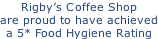 Rigby’s Coffee Shop are proud to have achieved a 5* Food Hygiene Rating